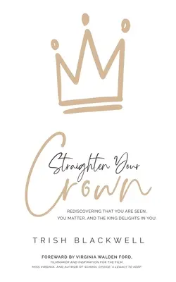 Egyenesítsd ki a koronádat! Fedezd fel újra, hogy látnak téged, fontos vagy, és a Király gyönyörködik benned - Straighten Your Crown: Rediscovering that you are Seen, You Matter, and the King Delights in You