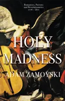 Szent őrület: Romantikusok, hazafiak és forradalmárok 1776-1871 - Holy Madness: Romantics, Patriots and Revolutionaries 1776-1871