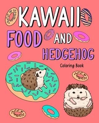 Kawaii Food és süni színező könyv - Kawaii Food and Hedgehog Coloring Book