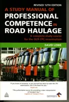 A közúti árufuvarozás szakmai kompetenciájának tanulmányi kézikönyve: Teljes tanfolyam az OCR Cpc vizsgához - A Study Manual of Professional Competence in Road Haulage: A Complete Study Course for the OCR Cpc Examination