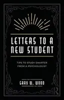 Levelek egy új diákhoz: Tippek egy pszichológustól az okosabb tanuláshoz - Letters to a New Student: Tips to Study Smarter from a Psychologist