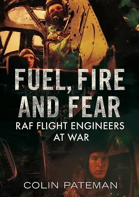 Üzemanyag, tűz és félelem: A RAF repülőmérnökei a háborúban - Fuel, Fire and Fear: RAF Flight Engineers at War