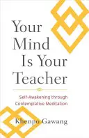 Az elméd a tanárod: Önmagad felébresztése a szemlélődő meditáción keresztül - Your Mind Is Your Teacher: Self-Awakening Through Contemplative Meditation