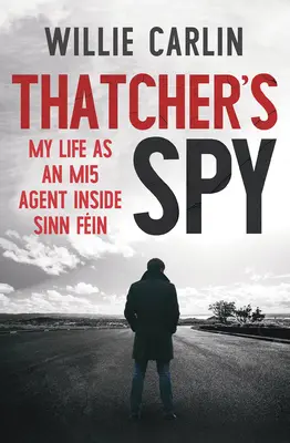 Thatcher kémje: Életem a Mi5 ügynökeként a Sinn Fin belsejében - Thatcher's Spy: My Life as an Mi5 Agent Inside Sinn Fin