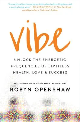 Vibe: A határtalan egészség, szerelem és siker energetikai frekvenciáinak felszabadítása - Vibe: Unlock the Energetic Frequencies of Limitless Health, Love & Success