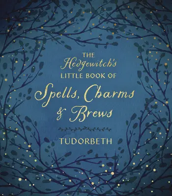 A Hedgewitch's Little Book of Spells, Charms & Brews (A Hedgewitch kis könyve varázslatokról, bűbájokról és főzetekről) - The Hedgewitch's Little Book of Spells, Charms & Brews