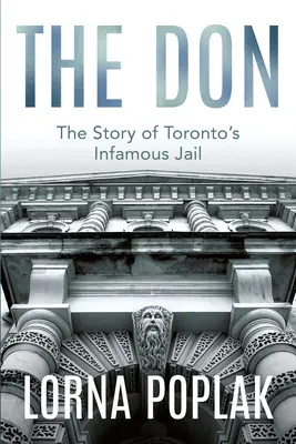 A Don: Toronto hírhedt börtönének története - The Don: The Story of Toronto's Infamous Jail