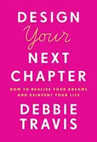 Tervezd meg a következő fejezetedet: Hogyan valósítsd meg álmaidat és találd fel újra az életedet? - Design Your Next Chapter: How to Realize Your Dreams and Reinvent Your Life