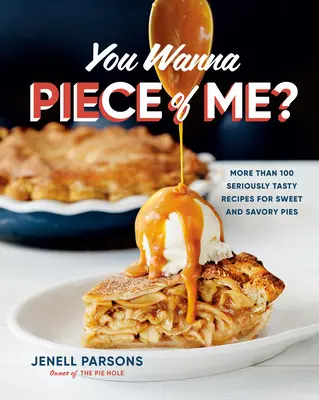 Akarsz egy darabot belőlem? Több mint 100 igazán ízletes recept édes és sós pitékhez - You Wanna Piece of Me?: More Than 100 Seriously Tasty Recipes for Sweet and Savory Pies