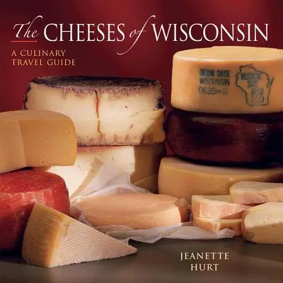 Wisconsin sajtjai: A Culinary Travel Guide - Cheeses of Wisconsin: A Culinary Travel Guide