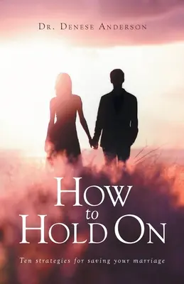 Hogyan tarts ki: Tíz stratégia a házasságod megmentésére - How to Hold On: Ten strategies for saving your marriage