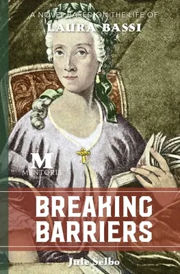 Breaking Barriers: Laura Bassi életén alapuló regény - Breaking Barriers: A Novel Based on the Life of Laura Bassi