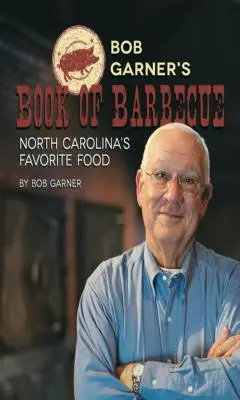 Bob Garner grillező könyve: Észak-Karolina kedvenc étele - Bob Garner's Book of Barbeque: North Carolina's Favorite Food