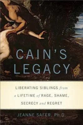 Káin öröksége: A testvérek felszabadítása a harag, a szégyen, a titkolózás és a megbánás egy életen át tartó dühe alól - Cain's Legacy: Liberating Siblings from a Lifetime of Rage, Shame, Secrecy, and Regret