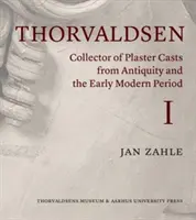 Thorvaldsen és gipszöntvényei az antik és a kora újkorból: A római gipszöntvények piaca 1750-1840 - Thorvaldsen and His Plaster Casts from the Antique and the Early Modern Period: The Roman Plaster Cast Market 1750-1840