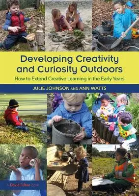 A kreativitás és a kíváncsiság fejlesztése a szabadban - Hogyan bővítsük a kreatív tanulást a korai években? - Developing Creativity and Curiosity Outdoors - How to Extend Creative Learning in the Early Years