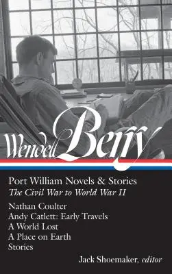 Wendell Berry: Port William Regények és történetek: A polgárháborútól a második világháborúig (Loa #302): Nathan Coulter / Andy Catlett: Korai utazások / Egy elveszett világ / - Wendell Berry: Port William Novels & Stories: The Civil War to World War II (Loa #302): Nathan Coulter / Andy Catlett: Early Travels / A World Lost /