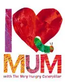 I Love Mum with The Very Hungry Caterpillar (A nagyon éhes hernyó) - I Love Mum with The Very Hungry Caterpillar