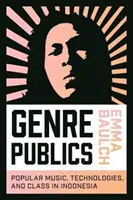 Genre Publics: Népzene, technológiák és osztály Indonéziában - Genre Publics: Popular Music, Technologies, and Class in Indonesia