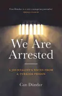 We Are Arrested: Egy újságíró feljegyzései egy török börtönből - We Are Arrested: A Journalist's Notes from a Turkish Prison