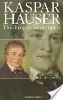 Kaspar Hauser: Hauser Hauser: The Struggle for the Spirit: Hozzájárulás a tizenkilencedik és huszadik század megértéséhez - Kaspar Hauser: The Struggle for the Spirit: A Contribution Towards an Understanding of the Nineteenth and Twentieth Centuries