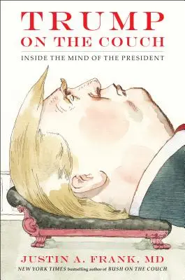 Trump a kanapén: Az elnök elméjének belseje - Trump on the Couch: Inside the Mind of the President