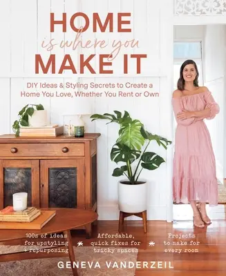 Az otthon ott van, ahol megteremted: DIY ötletek és stílustitkok a szeretett otthon megteremtéséhez, akár bérelsz, akár birtokolsz - Home Is Where You Make It: DIY Ideas & Styling Secrets to Create a Home You Love, Whether You Rent or Own