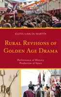 Az aranykori dráma vidéki revíziója: A történelem előadása, a tér produkciója - Rural Revisions of Golden Age Drama: Performance of History, Production of Space