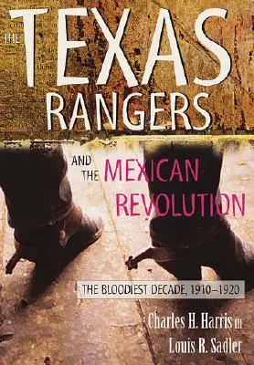 A Texas Rangers és a mexikói forradalom: A legvéresebb évtized, 1910-1920 - The Texas Rangers and the Mexican Revolution: The Bloodiest Decade, 1910-1920