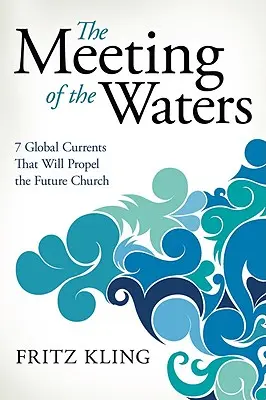 A vizek találkozása: 7 globális áramlat, amely a jövő egyházát mozgatni fogja - The Meeting of the Waters: 7 Global Currents That Will Propel the Future Church