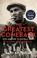 A legnagyobb visszatérés: A népirtástól a futballdicsőségig: Guttmann Béla története - The Greatest Comeback: From Genocide to Football Glory: The Story of Bela Guttmann