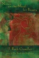 Megjegyzések a szépség iránti igényről: Egy intim pillantás egy alapvető tulajdonságra - Notes on the Need for Beauty: An Intimate Look at an Essential Quality