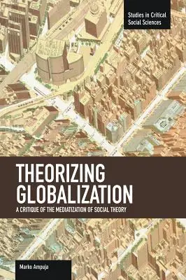 A globalizáció elméletalkotása: A társadalomelmélet mediatizációjának kritikája - Theorizing Globalization: A Critique of the Mediatization of Social Theory