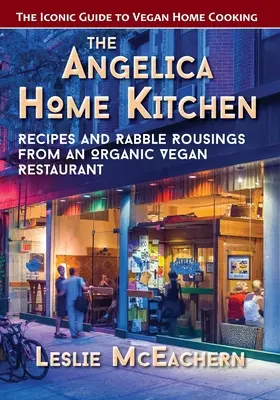 The Angelica Home Kitchen: Receptek és lármázás egy bio-vegán étteremből (legújabb kiadás) - The Angelica Home Kitchen: Recipes and Rabble Rousings from an Organic Vegan Restaurant (Latest Edition)