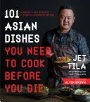 101 ázsiai étel, amit meg kell főznöd, mielőtt meghalsz: Fedezd fel az ízek új világát autentikus receptekben - 101 Asian Dishes You Need to Cook Before You Die: Discover a New World of Flavors in Authentic Recipes