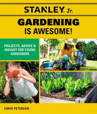 Stanley Jr. A kertészkedés félelmetes!: (Stanley(r) Jr): Projektek, tanácsok és betekintés fiatal kertészek számára - Stanley Jr. Gardening Is Awesome!: Projects, Advice, and Insight for Young Gardeners (Stanley(r) Jr)