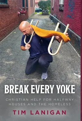 Törj meg minden igát: Keresztény segítség félutas házaknak és hajléktalanoknak - Break Every Yoke: Christian Help for Halfway Houses and the Homeless