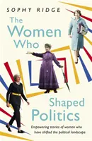 A nők, akik a politikát alakították: A politikai színteret megváltoztató nők erőt adó történetei - The Women Who Shaped Politics: Empowering Stories of Women Who Have Shifted the Political Landscape