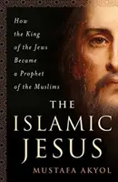 Az iszlám Jézus: Hogyan lett a zsidók királyából a muszlimok prófétája? - The Islamic Jesus: How the King of the Jews Became a Prophet of the Muslims