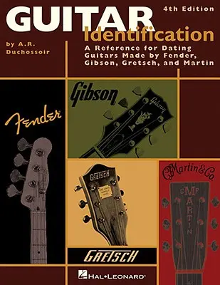 Gitár azonosítása: A Reference Guide to Serial Numbers for Dating the Guitars Made by Fender, Gibson, Gretsch & Martin, negyedik kiadás - Guitar Identification: A Reference Guide to Serial Numbers for Dating the Guitars Made by Fender, Gibson, Gretsch & Martin, Fourth Edition