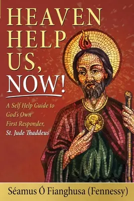 Az ég segítsen rajtunk, most! A Self Help Guide to God's Own First Responder, St. Jude Thaddeus (. Fianghusa (Fennessy) Samus) - Heaven Help Us, Now!: A Self Help Guide to God's Own First Responder, St. Jude Thaddeus (. Fianghusa (Fennessy) Samus)