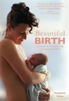 Gyönyörű születés: Gyakorlati technikák, amelyek segítenek élvezni a szülést - Beautiful Birth: Practical Techniques to Help You Enjoy Your Birth