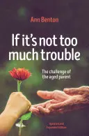 Ha nem okoz túl sok gondot - 2. kiadás: Az idős szülő kihívása - If It's Not Too Much Trouble - 2nd Ed.: The Challenge of the Aged Parent