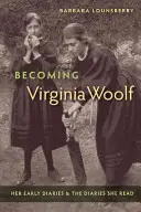 Becoming Virginia Woolf: A korai naplói és az általa olvasott naplók - Becoming Virginia Woolf: Her Early Diaries and the Diaries She Read