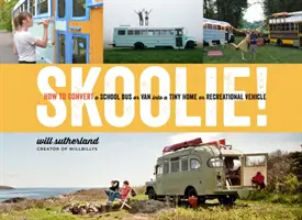 Skoolie!: Hogyan alakítsunk át egy iskolabuszt vagy furgont aprócska otthonná vagy szabadidőjárművé? - Skoolie!: How to Convert a School Bus or Van Into a Tiny Home or Recreational Vehicle