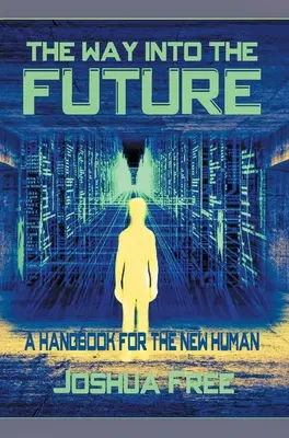 Az út a jövőbe: Kézikönyv az új emberiség számára - The Way Into The Future: A Handbook For The New Human