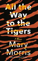 Egészen a tigrisekig: A Memoir - All the Way to the Tigers: A Memoir