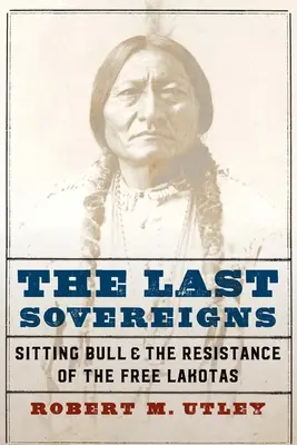 Az utolsó uralkodók: Ülő Bika és a szabad lakoták ellenállása - The Last Sovereigns: Sitting Bull and the Resistance of the Free Lakotas