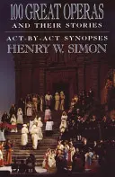 100 nagyszerű opera és történeteik: Act-By-ACT Synopses - 100 Great Operas and Their Stories: Act-By-ACT Synopses