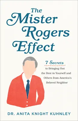 A Mister Rogers-hatás: 7 titok, hogy a legjobbat hozza ki magából és másokból Amerika szeretett szomszédjától - The Mister Rogers Effect: 7 Secrets to Bringing Out the Best in Yourself and Others from America's Beloved Neighbor